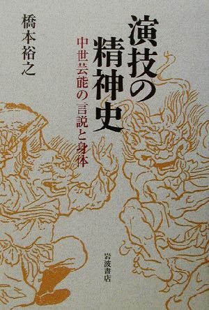 演技の精神史 中世芸能の言説と身体