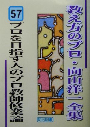 プロを目指す人のプロ教師修業論 教え方のプロ・向山洋一全集57