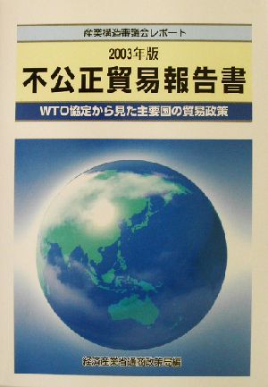 不公正貿易報告書(2003年版) 産業構造審議会レポート-WTO協定から見た主要国の貿易政策