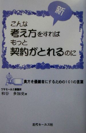 新・こんな考え方をすればもっと契約がとれるのに 貴方を優績者にするための101の言葉