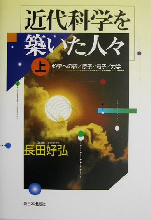 近代科学を築いた人々(上) 科学への夢/原子/電子/力学