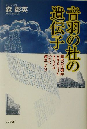 音羽の杜の遺伝子 国民の圧倒的支持をうけたメディアはいかに誕生したか