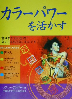 カラーパワーを活かす あなた独自のカラーが人生をバラ色に好転させる