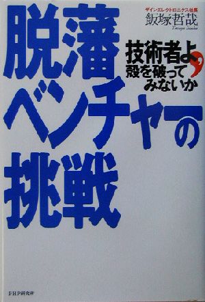 脱藩ベンチャーの挑戦 技術者よ、殻を破ってみないか