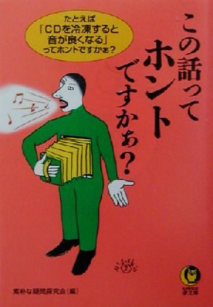 この話ってホントですかぁ？ たとえば「CDを冷凍すると音が良くなる」ってホントですかぁ？ KAWADE夢文庫