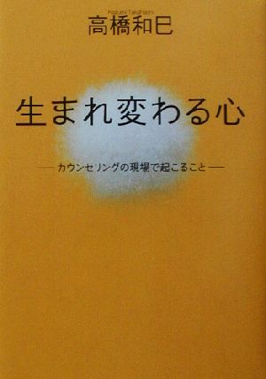 生まれ変わる心 カウンセリングの現場で起こること