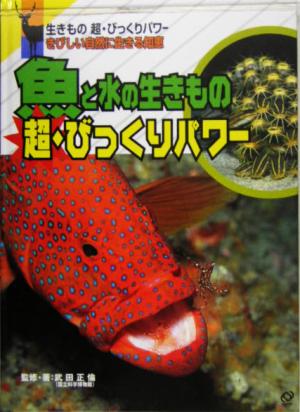 魚と水の生きもの 超・びっくりパワー 生きもの超・びっくりパワーきびしい自然に生きる知恵