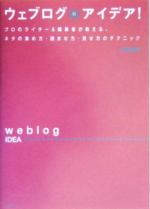 ウェブログのアイデア！ プロのライター&編集者が教える、ネタの集め方・読ませ方・見せ方のテクニック