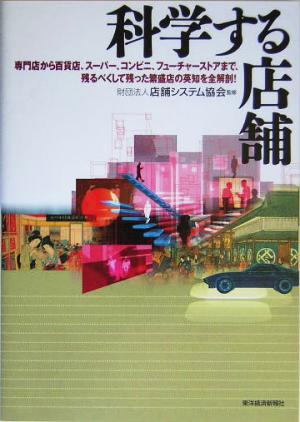 科学する店舗 専門店から百貨店、スーパー、コンビニ、フューチャーストアまで、残るべくして残った繁盛店の英知を全解剖！