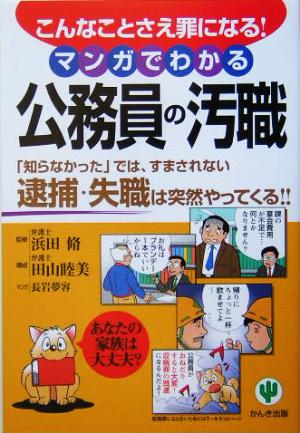 マンガでわかる公務員の汚職 こんなことさえ罪になる！「知らなかった」では、すまされない逮捕・失職は突然やってくる!!