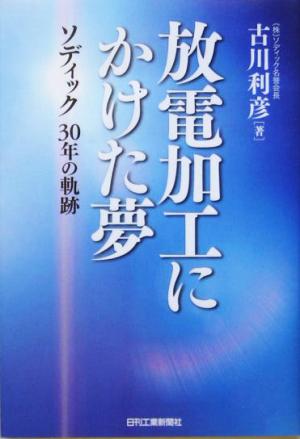 放電加工にかけた夢 ソディック30年の軌跡