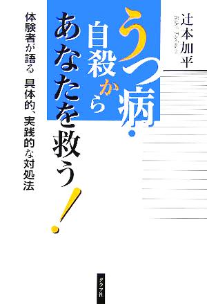 うつ病・自殺からあなたを救う！ 体験者が語る具体的、実践的な対処法