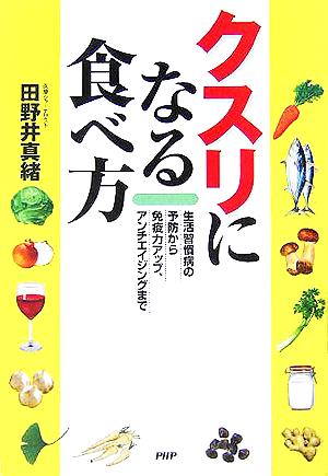 クスリになる食べ方 生活習慣病の予防から免疫力アップ、アンチエイジングまで