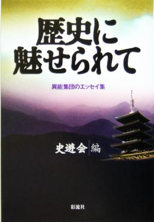 歴史に魅せられて 異能集団のエッセイ集