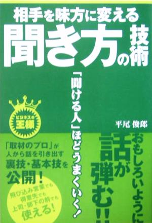 相手を味方に変える聞き方の技術 「聞ける人」ほどうまくいく！ ビジネスの王様