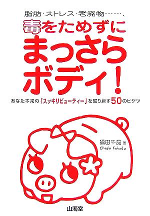 脂肪・ストレス・老廃物…、毒をためずにまっさらボディ！ あなた本来の「スッキリビューティー」を取り戻す50のヒケツ