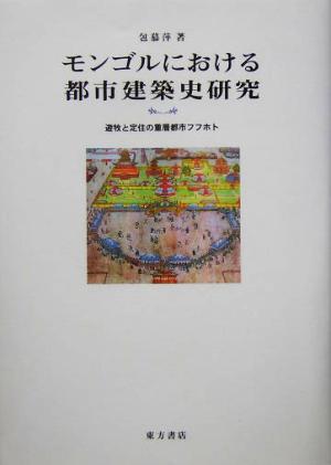 モンゴルにおける都市建築史研究 遊牧と定住の重層都市フフホト