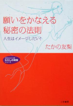 願いをかなえる秘密の法則 人生はイメージしだい！ 知的生きかた文庫わたしの時間シリーズ