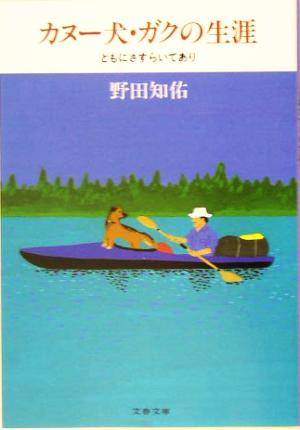 カヌー犬・ガクの生涯 ともにさすらいてあり 文春文庫