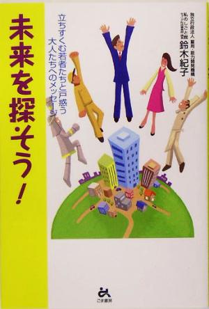 未来を探そう！ 立ちすくむ若者たちと戸惑う大人たちへのメッセージ