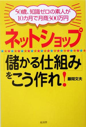 ネットショップ「儲かる仕組み」をこう作れ！ 50歳、知識ゼロの素人が10カ月で月商300万円