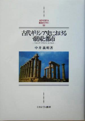 古代ギリシア史における帝国と都市ペルシア・アテナイ・スパルタMINERVA西洋史ライブラリー64
