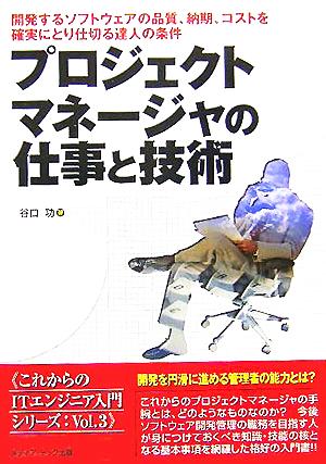 プロジェクトマネージャの仕事と技術 開発するソフトウェアの品質、納期、コストを確実にとり仕切る達人の条件 これからのITエンジニア入門シリーズVol.3