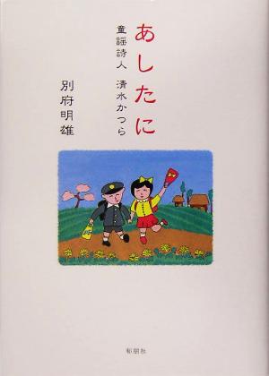 あしたに 童謡詩人清水かつら