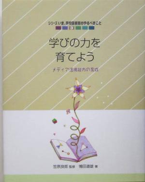 学びの力を育てよう メディア活用能力の育成 シリーズ いま、学校図書館のやるべきこと3