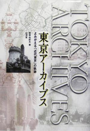 東京アーカイブス よみがえる「近代東京」の軌跡