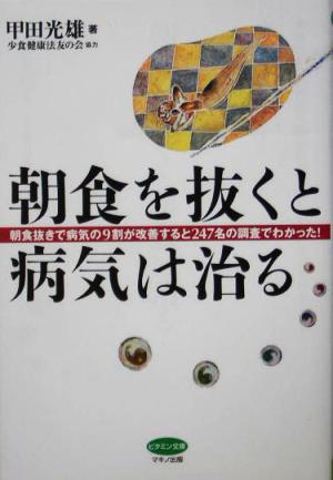 朝食を抜くと病気は治る 朝食抜きで病気の9割が改善すると247名の調査でわかった！ ビタミン文庫