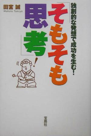 独創的な発想で成功を生む！「そもそも思考」