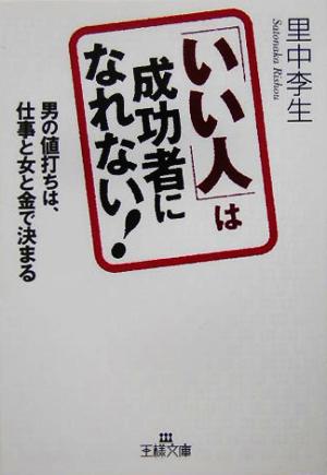 「いい人」は成功者になれない！ 男の値打ちは、仕事と女と金で決まる 王様文庫