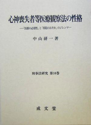 心神喪失者等医療観察法の性格 「医療の必要性」と「再犯のおそれ」のジレンマ 刑事法研究第10巻