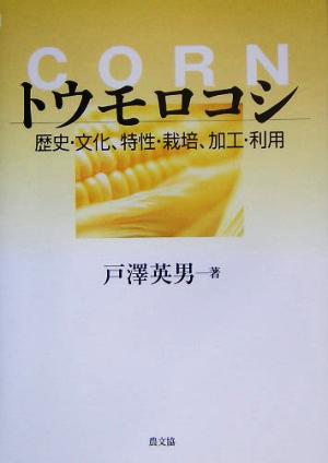 トウモロコシ 歴史・文化、特性・栽培、加工・利用