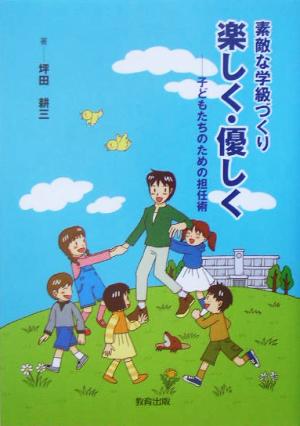 素敵な学級づくり 楽しく・優しく 子どもたちのための担任術