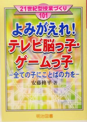 よみがえれ！テレビ脳っ子・ゲームっ子 全ての子にことばの力を 21世紀型授業づくり101