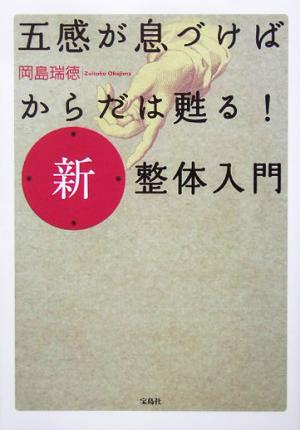 新・整体入門 五感が息づけばからだは甦る！