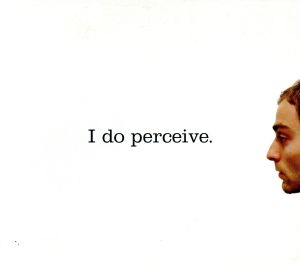 I do perceive