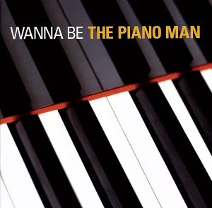 WANNA BE THE PIANO MAN