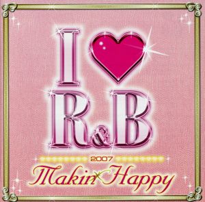 I LOVE R&B2007 メイキン・ハッピー