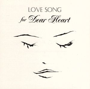 LOVE SONG FOR DEAR HEART