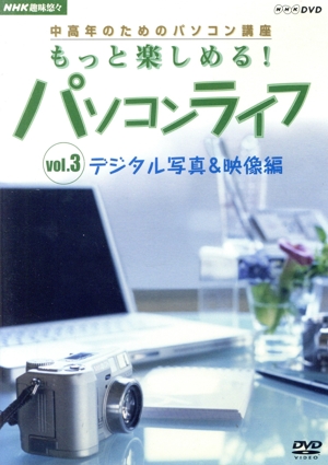 NHK趣味悠々 中高年のためのパソコン講座 もっと楽しめる！パソコンライフ Vol.3 デジタル写真&映像編