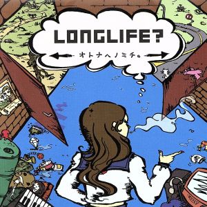 LONGLIFE？-オトナヘノミチ