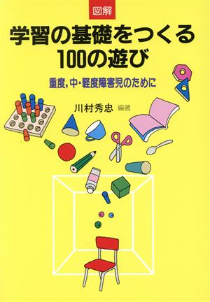 図解 学習の基礎をつくる100の遊び 重度、中・軽度障害児のために 障害児教育指導技術双書