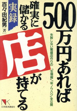 実録 500万円あれば確実に儲かる店が持てる 失敗しない繁盛店作りの「生情報」「マル秘ノウハウ」全公開 NKビジネス