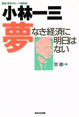 小林一三 夢なき経済に明日はない阪急・東宝グループ創始者
