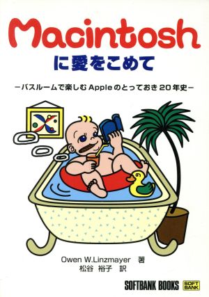 Macintoshに愛をこめてバスルームで楽しむAppleのとっておき20年史Softbank books