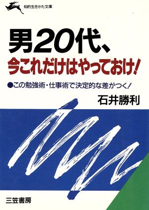 男20代、今これだけはやっておけ！ 知的生きかた文庫