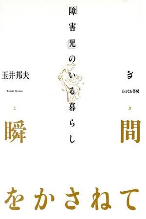 瞬間をかさねて 「障害児」のいる暮らし